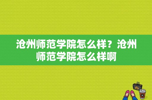 沧州师范学院怎么样？沧州师范学院怎么样啊