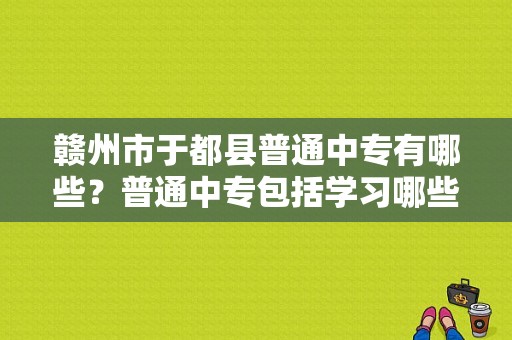 赣州市于都县普通中专有哪些？普通中专包括学习哪些方面？于都卫校宿舍条件怎么样