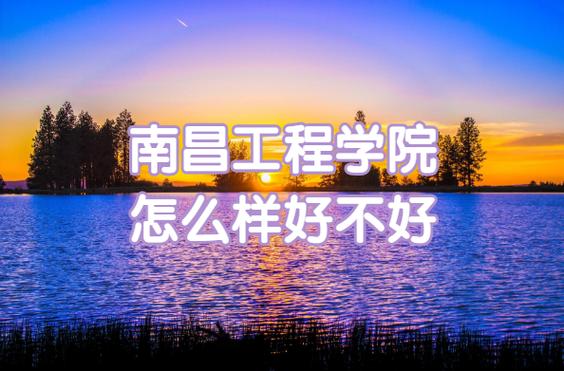南昌工程学院好不？南昌工程学院怎么样