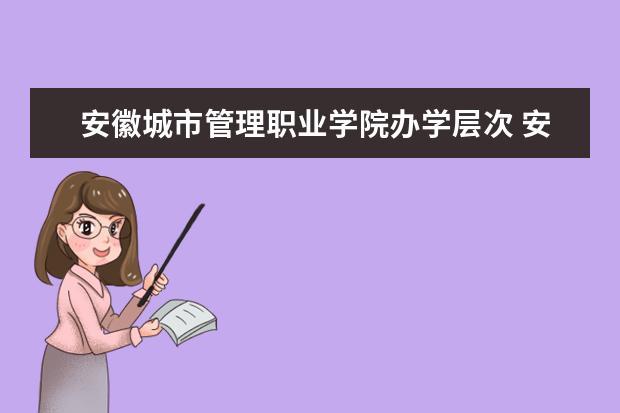 安徽省内有哪些师范招收5年制大专？安徽城市管理职业学院商务英语怎么样
