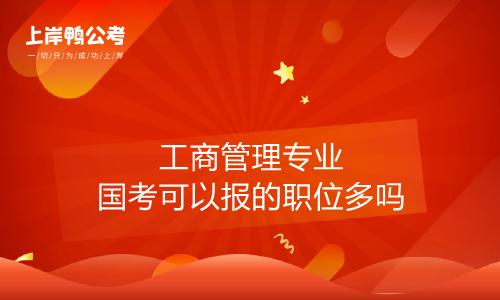 工商管理专业考公务员有优势吗？2020工商管理类专业怎么样