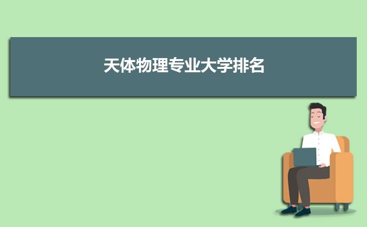 天体物理学科高校排名？（天体这个学校怎么样）