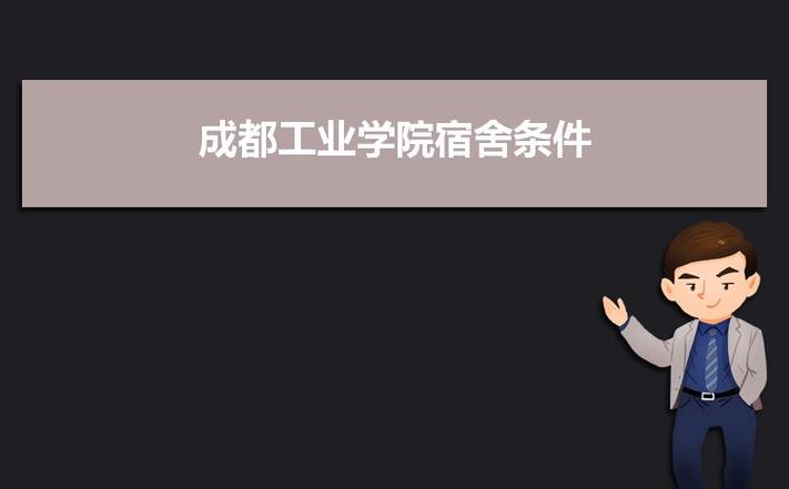 成都工业学院住宿条件？（成都工业大学宿舍条件怎么样）