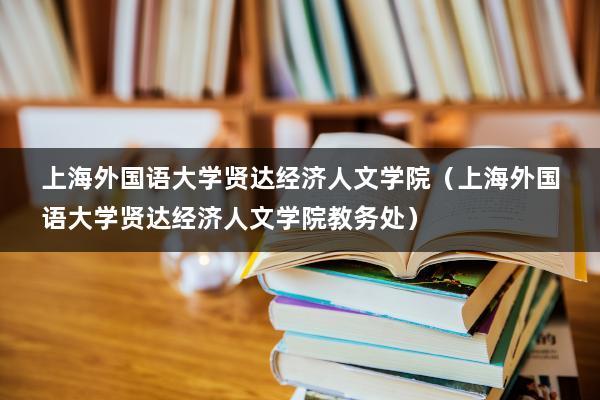 上海外国语大学贤达经济人文学院法学专业今年在陕西省多少名？（贤达人文学院怎么样）