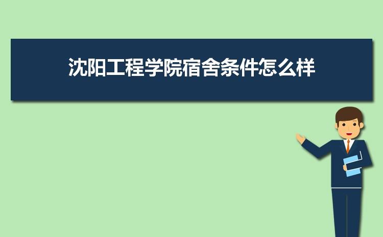 沈阳工程学院宿舍怎么分配？（沈阳工程学院宿舍怎么样）