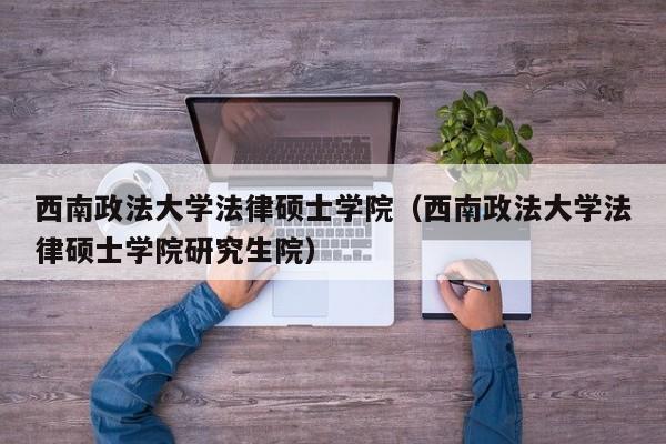 法硕选西安交大还是西南政法？（西安政法学校怎么样）