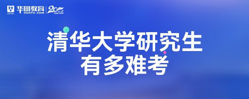 清华大学研究生有多难考？（清华读研怎么样）